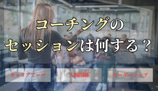 コーチングセッションでは何をする？時間や流れも経験者が解説！