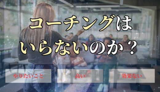 コーチングはいらないと言われる理由7選！必要としている人が多いのはなぜ？