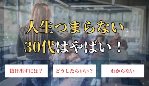 人生つまらない30代は飽きた？男・女の違いや脱出方法を特別に教えます！